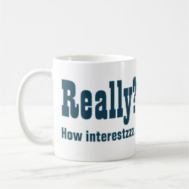 Wirklich? Wie interessant NICHT. Office Bore Kaffeetasse