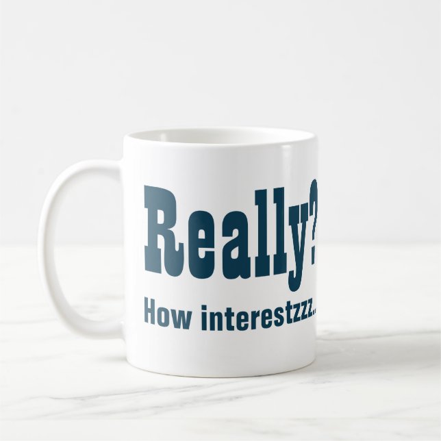 Wirklich? Wie interessant NICHT. Office Bore Kaffeetasse (Links)