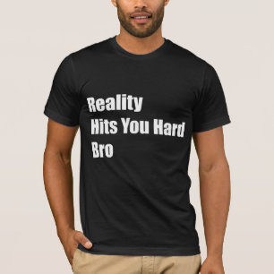 Wirklichkeit schlägt Sie hartes Bro T-Shirt