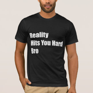 Wirklichkeit schlägt Sie hartes Bro T-Shirt