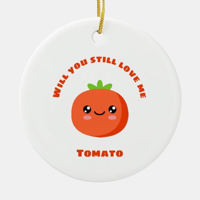 Wirst du mir noch Tomato Liebe geben? Keramik Ornament (Vorne)