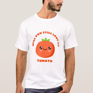 Wirst du mir noch Tomato Liebe geben? T-Shirt