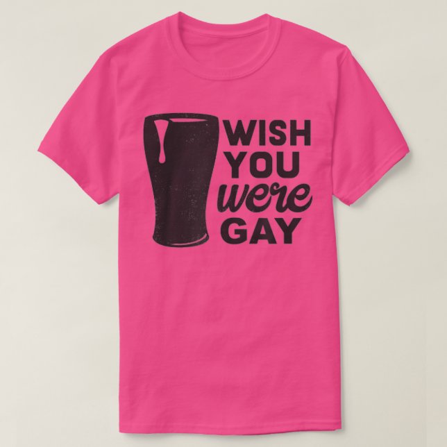 Wish you are Gay, Funny Gay Beer , Funny Gay Pub T-Shirt (Design vorne)