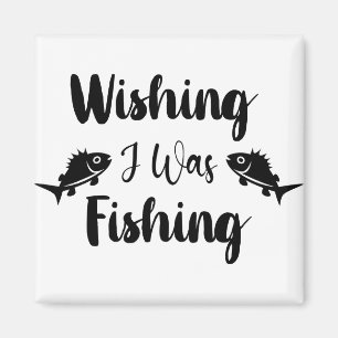 Wishing I was fishing funny quote Magnet