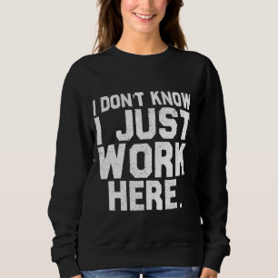 Wissen Sie, ich arbeite nur hier lustiges Sprichwo Sweatshirt
