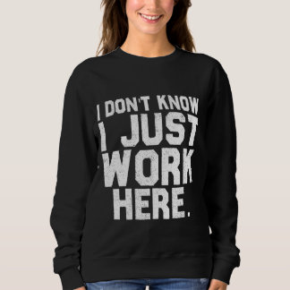Wissen Sie, ich arbeite nur hier lustiges Sprichwo Sweatshirt