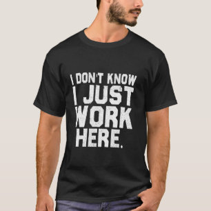 Wissen Sie, ich arbeite nur hier lustiges Sprichwo T-Shirt