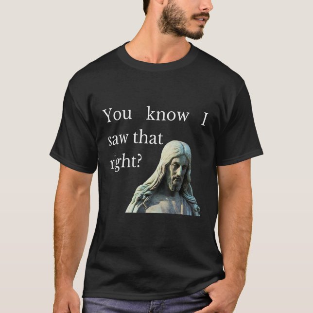 Wissen Sie, ich habe gesehen, dass der rechte Jesu T-Shirt (Vorderseite)