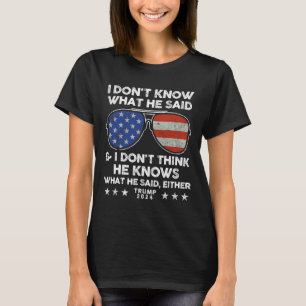 Wissen Sie nicht, was er gesagt hat - Trump 2024: T-Shirt