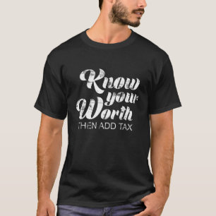 Wissen Sie, was Sie wert sind, dann Steuern hinzuf T-Shirt