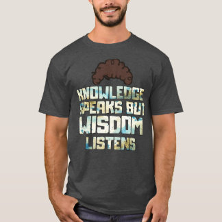 Wissen spricht, aber Weisheit hört zu T-Shirt