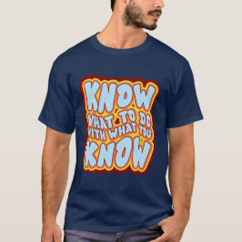 Wissen, was mit dem, was du weißt, zu tun ist Retr T-Shirt