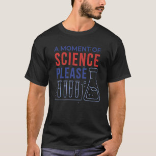 Wissenschaft ein Moment der Wissenschaft bitte T-Shirt
