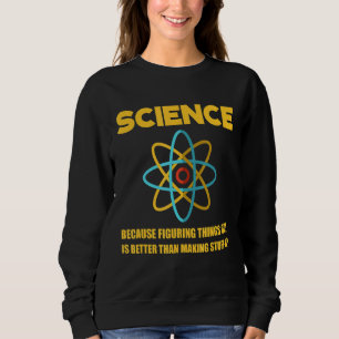 Wissenschaft ist besser als Dinge herauszufinden Sweatshirt