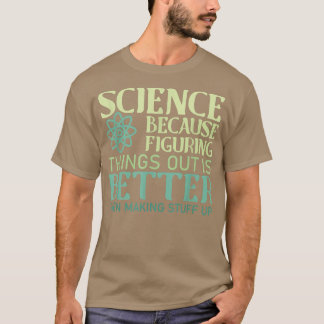 Wissenschaft ist besser als Dinge herauszufinden T-Shirt