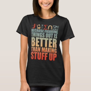 Wissenschaft ist besser als Dinge herauszufinden T-Shirt