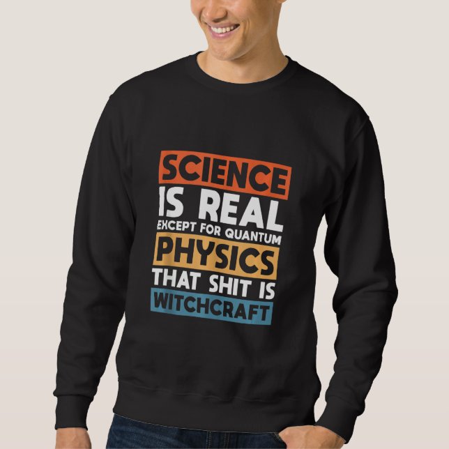 Wissenschaft ist real, außer Quantenphysik Sweatshirt (Vorderseite)