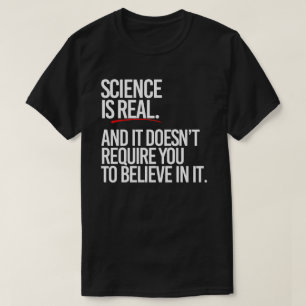 Wissenschaft ist real und man muss nicht glauben T-Shirt