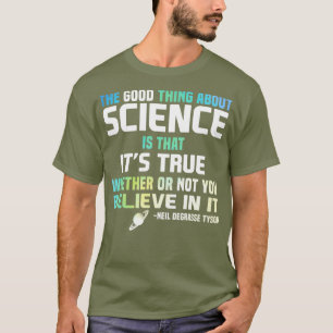 Wissenschaft ist wahr, ob man glaubt oder nicht T-Shirt