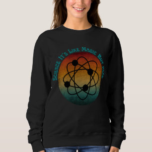 Wissenschaft ist wie Magie, aber real Sweatshirt