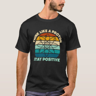 Wissenschaft Physik Nerd Denk wie ein Proton Bleib T-Shirt
