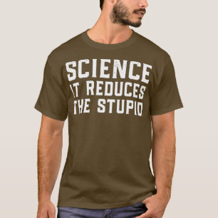 Wissenschaft reduziert die Dummheit T-Shirt