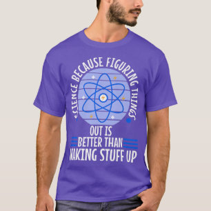 Wissenschaft, weil das Erfinden der Dinge besser i T-Shirt