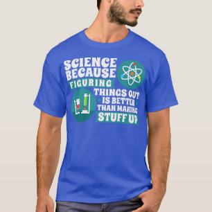 Wissenschaft, weil das Erfinden der Dinge besser i T-Shirt