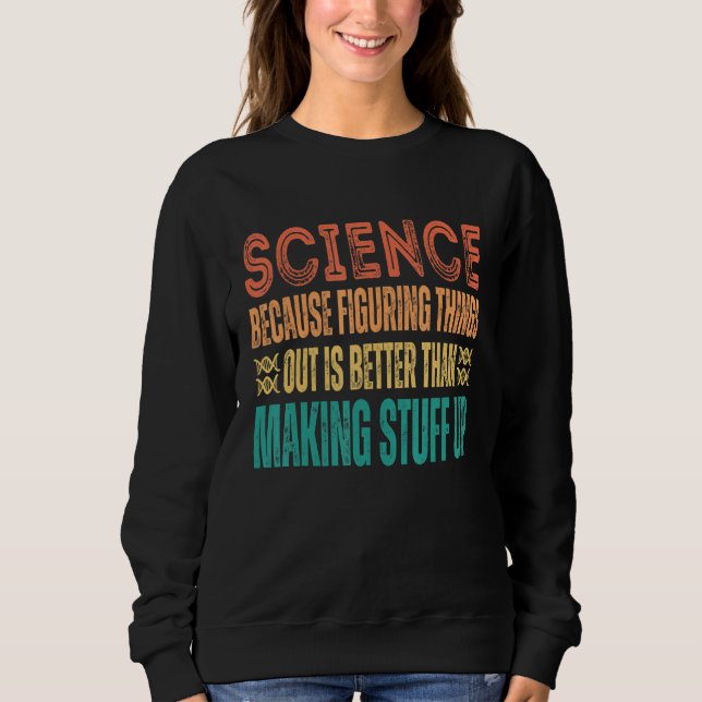 Wissenschaft, weil es besser ist, Dinge herauszufi Sweatshirt (Vorderseite)