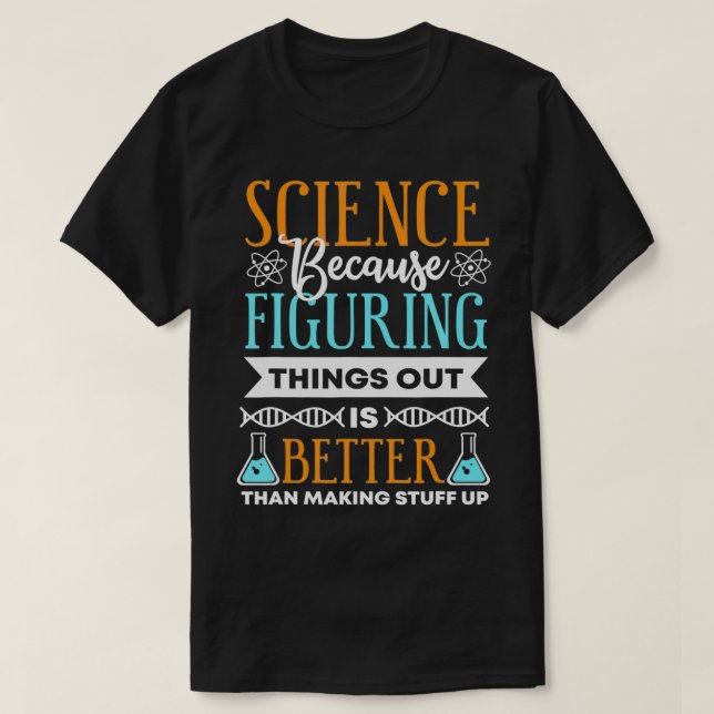 Wissenschaft, weil es besser ist, Dinge herauszufi T-Shirt (Design vorne)