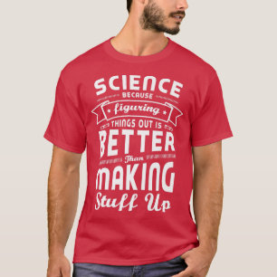 Wissenschaft, weil es besser ist, Dinge herauszufi T-Shirt
