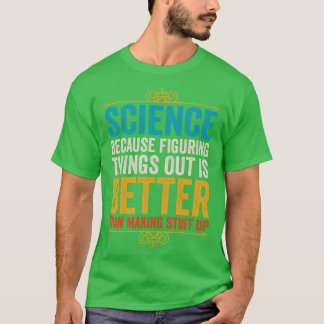 Wissenschaft, weil es besser ist, Dinge herauszufi T-Shirt
