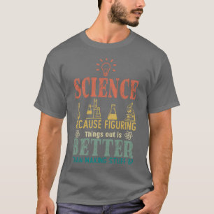 Wissenschaft, weil es besser ist, Dinge herauszufi T-Shirt