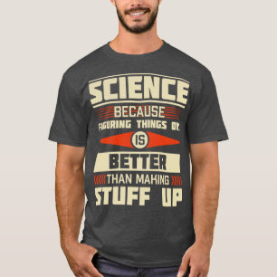 Wissenschaft, weil es besser ist, Dinge herauszufi T-Shirt