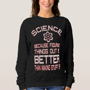 Wissenschaft, weil sie die Dinge besser verstehen Sweatshirt