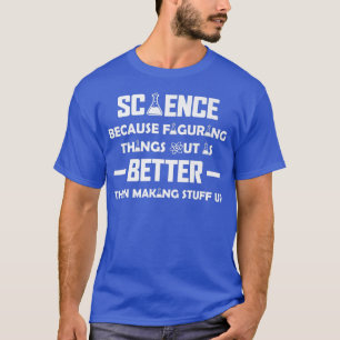 Wissenschaft, weil sie Stuff herausfindet, Wissens T-Shirt