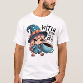 Witch Better Have My Coffee – Funny Cute Witch T-Shirt
