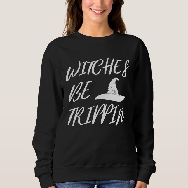 Witches Be Tripping   Halloween Sweatshirt (Vorderseite)
