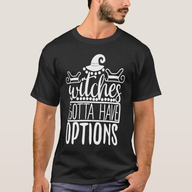 Witches Gotta Have Options   Halloween T-Shirt (Vorderseite)