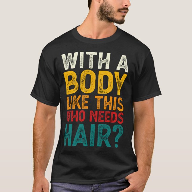 With A Body Like This Who Needs Hair  Bald Men  1 T-Shirt (Vorderseite)