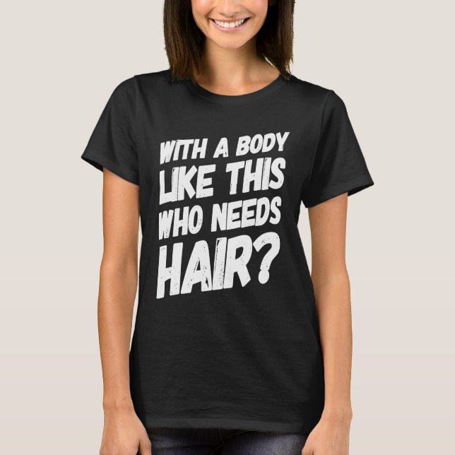 With A Body Like This Who Needs Hair  Bald Workout T-Shirt (Vorderseite)