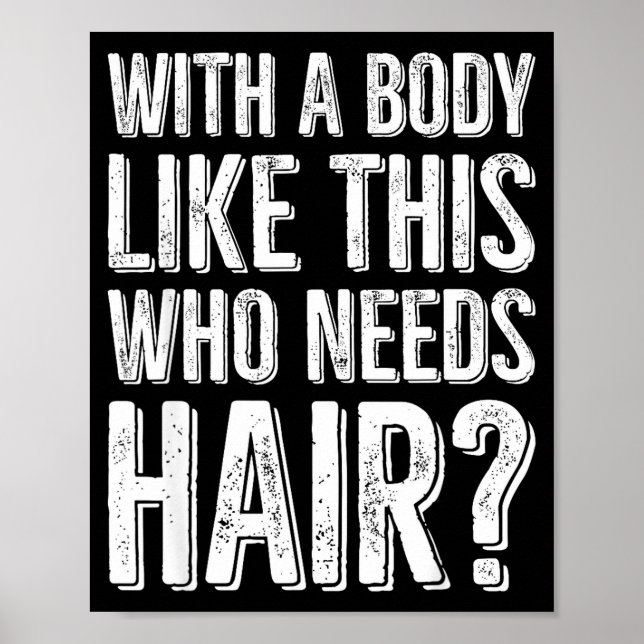 With A Body Like This Who Needs Hair  Poster (Vorne)