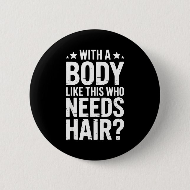 With A Body Like This Who Needs Hair Tee  Button (Vorderseite)