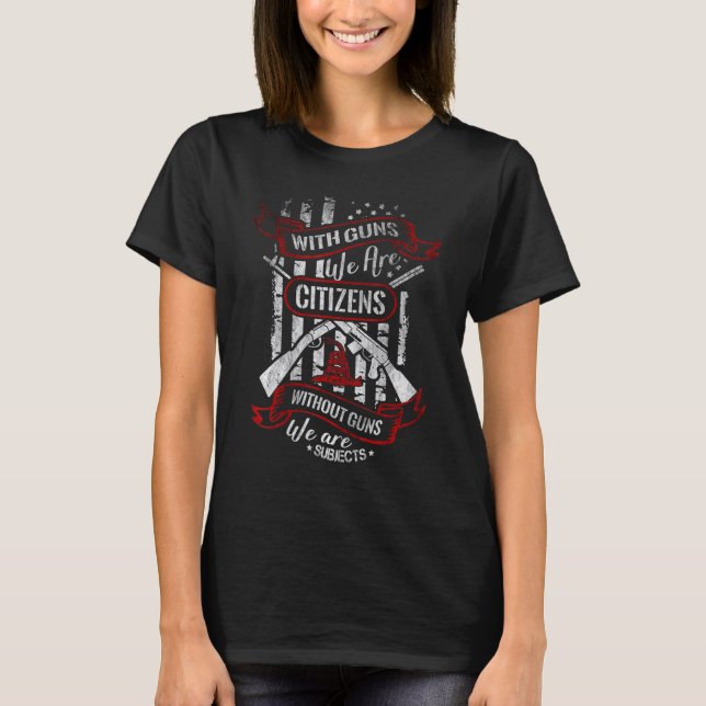 With Guns We Are Citizens Without Guns We Are Subj T-Shirt (Vorderseite)