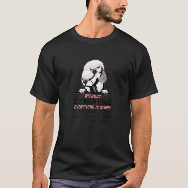 without Bedlington Terrier dog everything is stupi T-Shirt (Vorderseite)