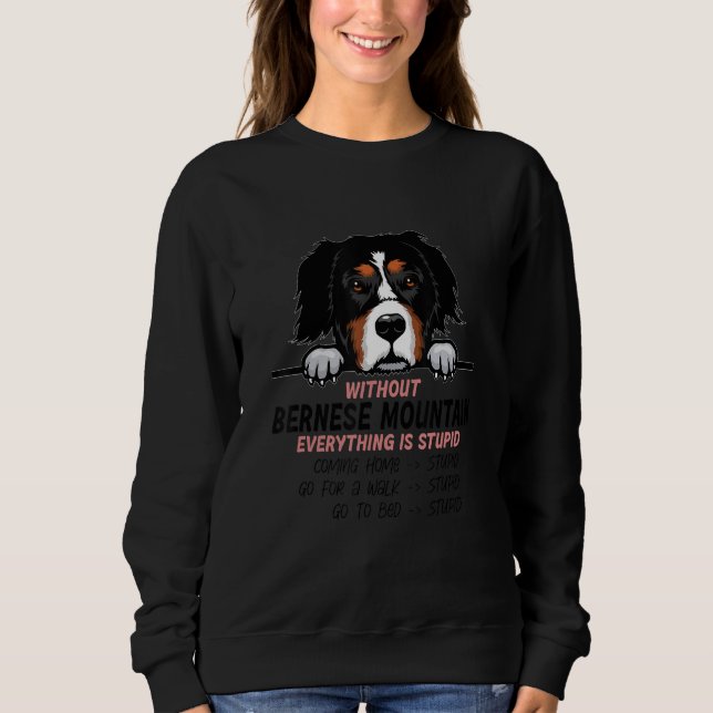 without Bernese Mountain dog everything is stupid_ Sweatshirt (Vorderseite)