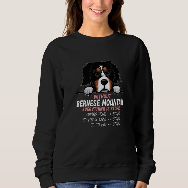 without Bernese Mountain dog everything is stupid  Sweatshirt (Vorderseite)