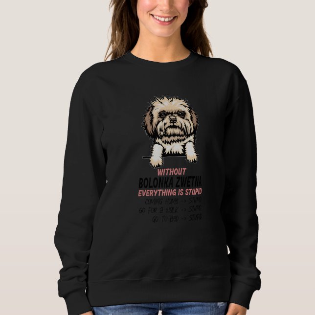 without Bolonka Zwetna dog everything is stupid Pr Sweatshirt (Vorderseite)