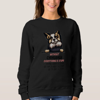 without Chihuahua dog everything is stupid Premium Sweatshirt