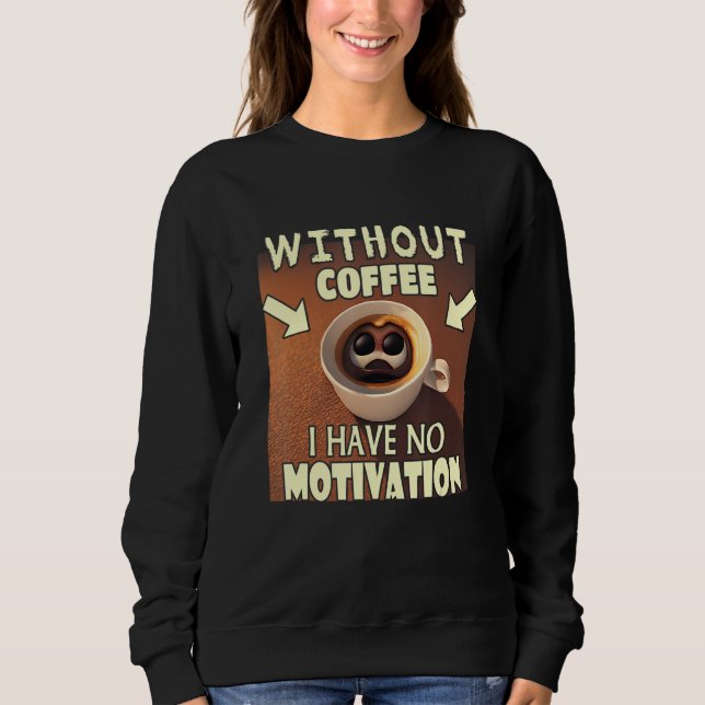 Without Coffee I Have No Motivation - Coffee Lover Sweatshirt (Vorderseite)